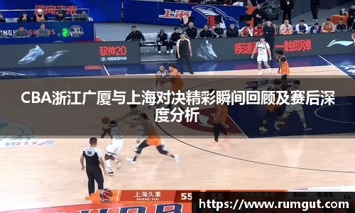 8866体育CBA浙江广厦与上海对决精彩瞬间回顾及赛后深度分析