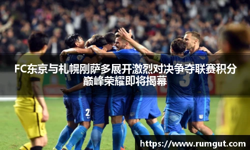 8866体育FC东京与札幌刚萨多展开激烈对决争夺联赛积分巅峰荣耀即将揭幕