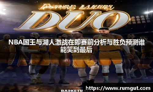 8866体育NBA国王与湖人激战在即赛前分析与胜负预测谁能笑到最后