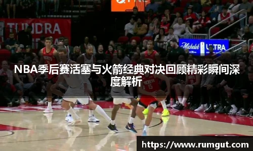 8866体育NBA季后赛活塞与火箭经典对决回顾精彩瞬间深度解析